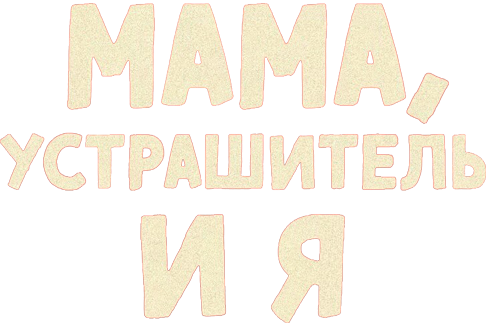 Мама, Устрашитель и я