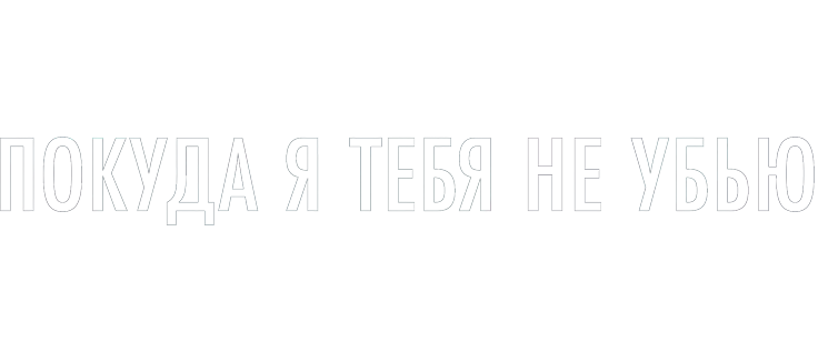 Покуда я тебя не убью
