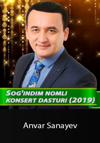 Sog'indim nomli jonli ijrodagi konsert dasturi (2019) - Anvar Sanayev | Соғиндим номли жонли ижродаги концерт дастури (2019) - Анвар Санаев